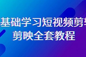 【第9079期】0基础系统学习-短视频剪辑,剪映-全套33节-无水印教程,全面覆盖-剪辑功能