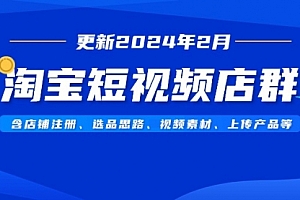 【第9083期】淘宝短视频店群(更新2024年2月)含店铺注册、选品思路、视频素材