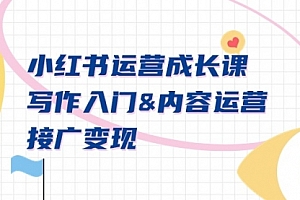 【第9084期】小红书运营成长课,写作入门&内容运营&接广变现【文档课】