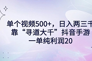 【第9093期】单个视频500+,日入两三千轻轻松松,靠“寻道大千”抖音手游