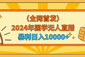 【第9135期】2024年国学无人直播暴力日入10000+