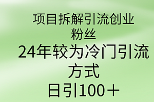 【第9413期】项目拆解引流创业粉丝,24年较冷门引流方式,轻松日引100+