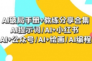 【第9311期】AI破局手册+教练分享合集:AI提示词/AI+小红书 /AI+公众号/AI+绘画/AI编程