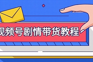 【第9268期】视频号剧情带货教程:注册视频号-找剧情视频-剪辑-修改剧情-去重/等等