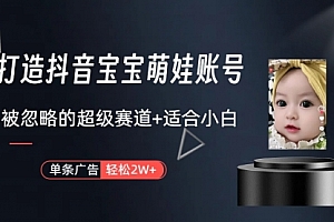 【第9353期】打造抖音宝宝账号,一条广告2W,大部分人忽略的超级赛道(教程+素材+软件)