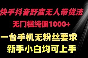 【第9475期】快手抖音野蛮无人带货法 无门槛纯佣1000+