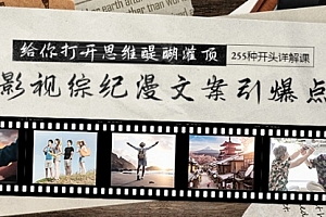 【第9436期】影视综纪漫文案引爆点,给你打开思维醍醐灌顶+255种开头详解课(26节)