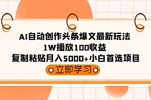 【第9237期】AI自动创作头条爆文最新玩法 1W播放100收益 复制粘贴月入5000+小白首选项目