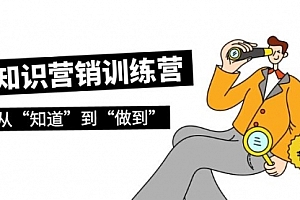 【第9450期】知识营销训练营·实操班,从“知道”到“做到”(36节课)