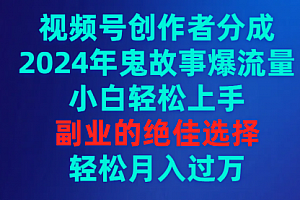 【第9319期】视频号创作者分成,2024年鬼故事爆流量,小白轻松上手,副业的绝佳选择
