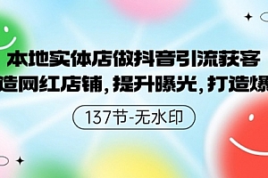 【第9558期】本地实体店做抖音引流获客,打造网红店铺,提升曝光,打造爆款