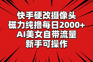 【第9165期】快手硬改摄像头,磁力纯撸每日2000+,AI美女自带流量