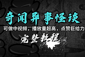 【第9316期】奇闻异事怪谈完整教程,可做中视频,播放量超高,点赞巨给力(教程+素材)