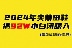 【第9277期】2024年卖莆田鞋,搞了92W,小白闭眼操作!