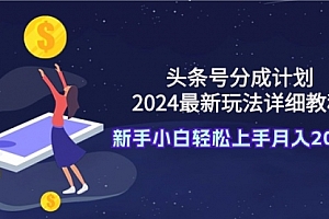 【第9466期】头条号分成计划:2024最新玩法详细教程,新手小白轻松上手月入20000+