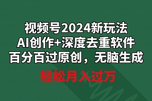 【第9205期】视频号2024新玩法,AI创作+深度去重软件 百分百过原创,无脑生成,月入过万