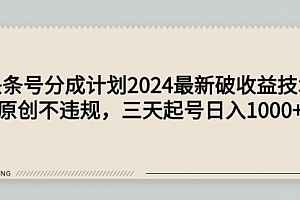【第9408期】头条号分成计划2024最新破收益技术,原创不违规,三天起号日入1000+