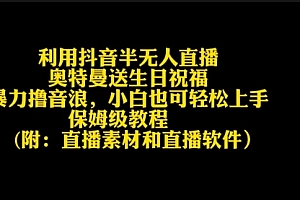 【第9147期】利用抖音半无人直播奥特曼送生日祝福,暴力撸音浪