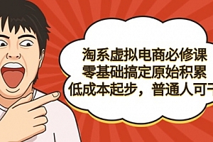 【第9158期】淘系虚拟电商必修课,零基础搞定原始积累,低成本起步,普通人可干