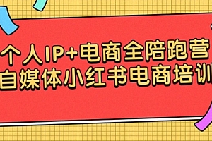 【第9222期】个人IP+电商全陪跑营,自媒体小红书电商培训