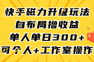 【第9336期】快手磁力升级玩法,自布局撸收益,单人单日300+