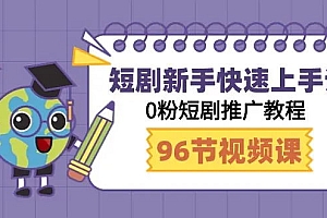 【第9308期】短剧新手快速上手课,0粉短剧推广教程(98节视频课)