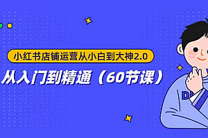 【第9244期】小红书电商店铺运营课程,小红书店铺0-1实战教学(60节课)