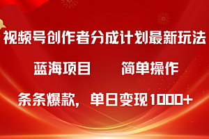 【第9914期】视频号创作者分成5.0,最新方法,条条爆款,简单无脑,单日变现1000+