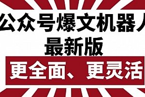 【第10008期】公众号流量主爆文机器人最新版,批量创作发布,功能更全面更灵活