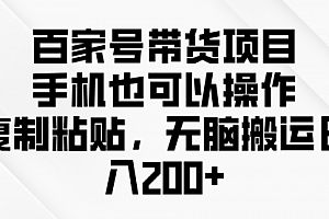 【第9937期】百家号带货项目,手机也可以操作,复制粘贴,无脑搬运日入200+