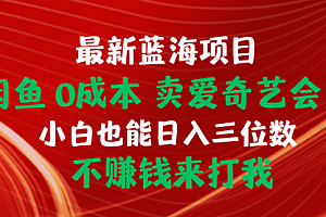 【第9940期】闲鱼0成本 卖爱奇艺会员 小白也能入三位数 不赚钱来打我