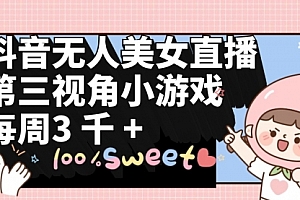 【第9680期】抖音无人美女直播,第三视角小游戏,每周收益3000+