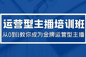 【第9673期】2024运营型主播培训班:从0到1教你成为金牌运营型主播(29节课)