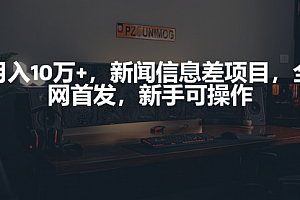 【第9769期】月入10万+,新闻信息差项目,新手可操作