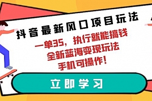 【第9820期】抖音最新风口项目玩法,一单35,执行就能搞钱