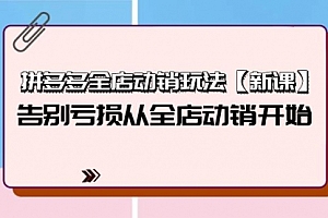 【第9846期】拼多多全店动销玩法【新课】,告别亏损从全店动销开始(4节视频课)