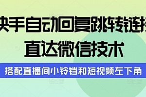【第9696期】快手自动回复跳转链接,直达微信技术,搭配直播间小铃铛和短视频左下角