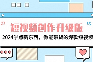 【第9623期】电商人必看-短视频创作升级版:2024学点新东西,做能带货的爆款短视频