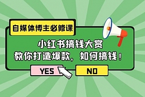 【第9776期】自媒体博主必修课:小红书搞钱大赏,教你打造爆款,如何搞钱(11节课)