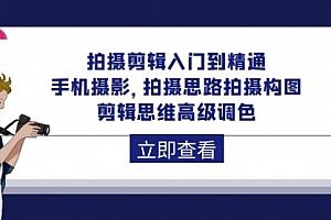 【第9900期】拍摄剪辑入门到精通,手机摄影 拍摄思路拍摄构图 剪辑思维高级调色-92节