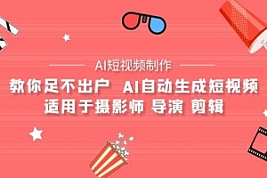 【第9634期】【AI短视频制作】教你足不出户 AI自动生成短视频 适用于摄影师 导演 剪辑