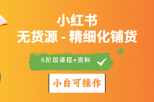 【第9998期】2024小红书电商风口正盛,全优质课程、适合小白(无货源)精细化铺货实战