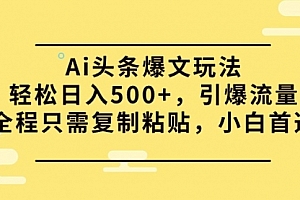 【第9728期】Ai头条爆文玩法,轻松日入500+,引爆流量全程只需复制粘贴