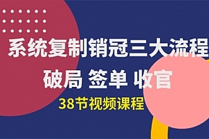 【第9984期】系统复制 销冠三大流程,破局 签单 收官(38节视频课)