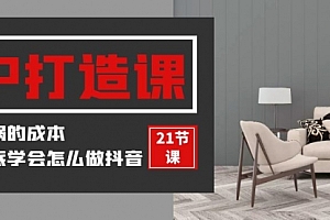 【第9587期】装修建材-IP打造课,一顿火锅的成本,让你彻底学会怎么做抖音(21节视频课)