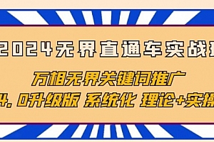 【第9904期】2024无界直通车实战班,万相无界关键词推广,4.0升级版 系统化 理论+实操