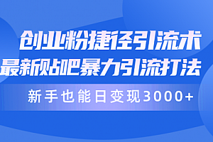 【第9907期】创业粉捷径引流术,最新贴吧暴力引流打法,新手也能日变现3000+