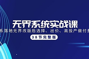【第9859期】无界系统实战课:全体系落地无界改版后选择、出价、高投产做付费引流-38节