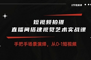【第10226期】短视频拍摄+直播间搭建视觉艺术实战课:手把手场景演绎 从0-1短视频