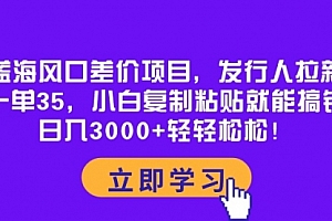 【第10045期】蓝海风口差价项目,发行人拉新,一单35,小白复制粘贴就能搞钱!